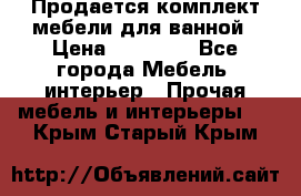 Продается комплект мебели для ванной › Цена ­ 90 000 - Все города Мебель, интерьер » Прочая мебель и интерьеры   . Крым,Старый Крым